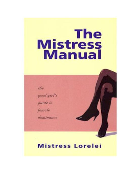 The Mistress Manual: The Good Girls Guide To Female Dominance